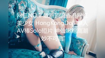 网红NO.1 最新顶流香港网红美少女 HongKongDoll 单人AV棒Solo短片 神仙嫩鲍高潮妙不可言