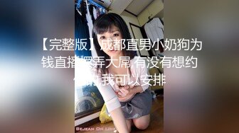 【完整版】成都直男小奶狗为钱直播摆弄大屌,有没有想约他的,我可以安排