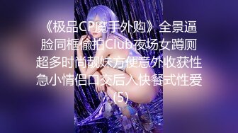 《极品CP魔手外购》全景逼脸同框偸拍Club夜场女蹲厕超多时尚靓妹方便意外收获性急小情侣口交后入快餐式性爱 (5)