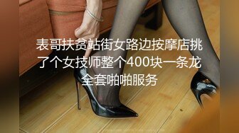 表哥扶贫站街女路边按摩店挑了个女技师整个400块一条龙全套啪啪服务