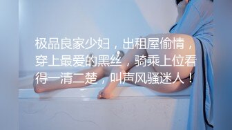 极品良家少妇，出租屋偷情，穿上最爱的黑丝，骑乘上位看得一清二楚，叫声风骚迷人！