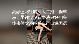 高颜值网红脸女大生搭计程车忘记带钱包没有办法只好用身体来付款啪啪啪车震口爆国语对白