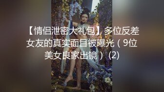 【情侣泄密大礼包】多位反差女友的真实面目被曝光（9位美女良家出镜） (2)