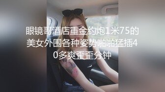 眼镜哥酒店重金约炮1米75的美女外围各种姿势啪啪猛插40多爽歪歪分钟