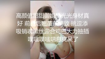 高颜值甜甜御姐脱光光身材真好 前凸后翘苗条精致 挑逗添吸销魂黑丝迎合鸡巴大力抽插 噗嗤噗嗤喘息爽呆了