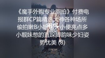 《魔手外购专业厕拍》付费电报群CP篇精选大神各种场所偸拍嫩B小姐姐大小便亮点多小靓妹憋的直跺脚韵味少妇姿势优美 (8)