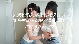 大奶轻熟女 城中村吃快餐 大姐身材颜值都很不错 饥渴的时候可以来一发