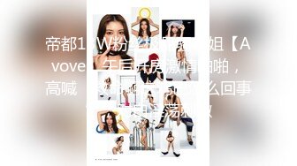 帝都13W粉丝极品骚御姐【Avove】午后开房激情啪啪，高喊‘救命啊这鸡巴怎么回事’，对白淫荡刺激