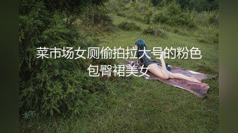 菜市场女厕偷拍拉大号的粉色包臀裙美女