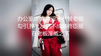 办公室恋情,青涩小伙被老板勾引,挣扎反抗不成最终臣服在老板淫威之下