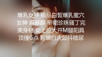 爆乳女神 极品白皙爆乳蜜穴女神 麻酥酥 窄裙珍珠骚丁完美身材 女上位大开M腿阳具顶撞G点 粉嫩白虎颤抖喷尿