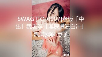 SWAG [TQ-0007]老板「中出」我老婆「淫屄满液白汁」流满我跟 惠子