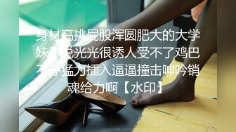 身材高挑屁股浑圆肥大的大学妹子脱光光很诱人受不了鸡巴不停猛力插入逼逼撞击呻吟销魂给力啊【水印】