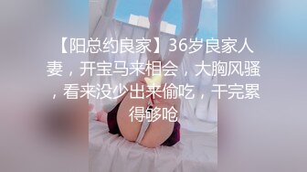 【阳总约良家】36岁良家人妻，开宝马来相会，大胸风骚，看来没少出来偷吃，干完累得够呛