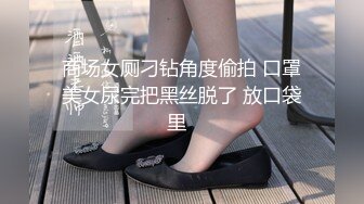 商场女厕刁钻角度偷拍 口罩美女尿完把黑丝脱了 放口袋里  