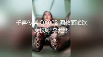 千喜传媒 QX002 调教面试欲女技师 李允熙