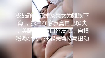 极品颜值清纯系美女为赚钱下海 ，独自在家寂寞自己解决，美腿高跟鞋白皙皮肤，自摸粉嫩小穴，翘起美臀特写扭动