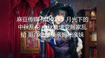 麻豆传媒 MD0255 月光下的中秋乱伦 中秋烧烤变居家乱伦 哥几个爆操亲妈和亲妹